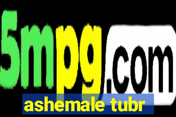 ashemale tubr